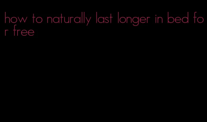 how to naturally last longer in bed for free