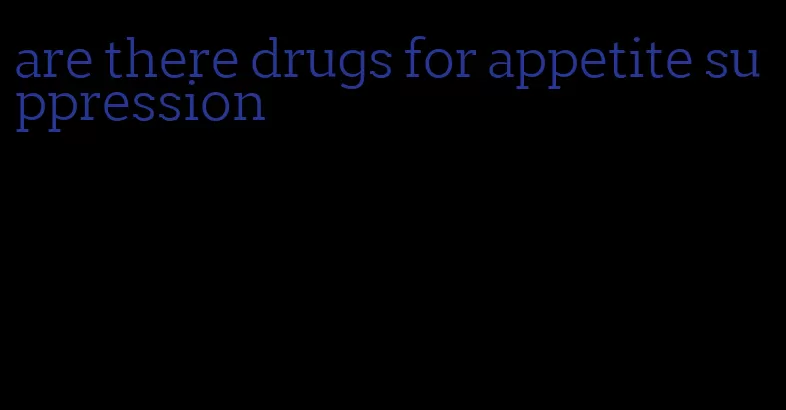 are there drugs for appetite suppression