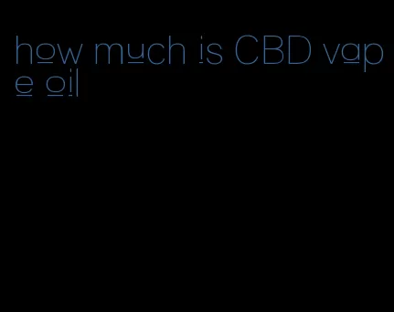 how much is CBD vape oil