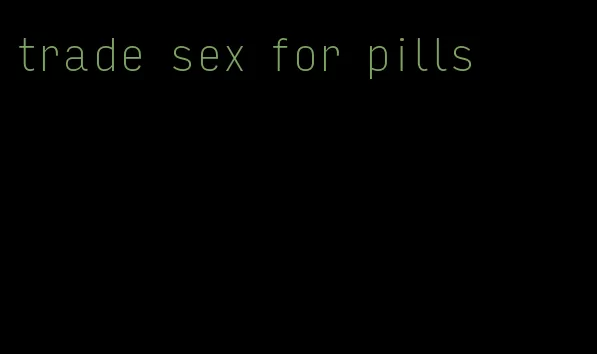 trade sex for pills