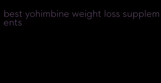 best yohimbine weight loss supplements