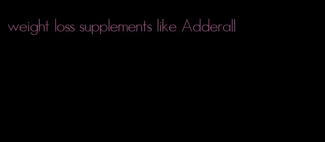 weight loss supplements like Adderall