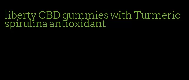 liberty CBD gummies with Turmeric spirulina antioxidant