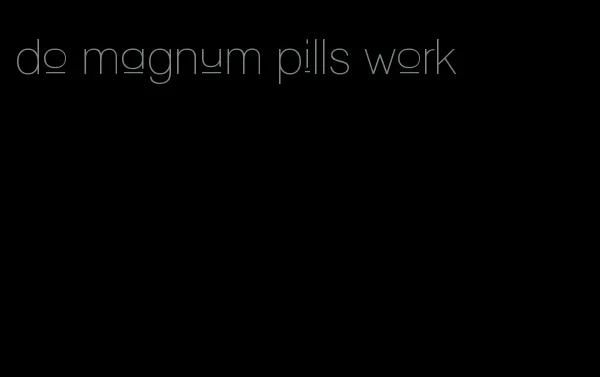 do magnum pills work