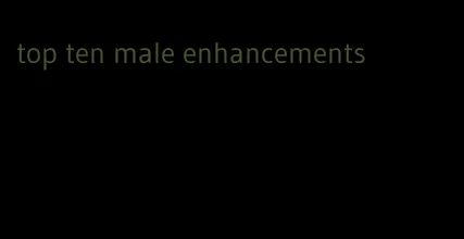 top ten male enhancements