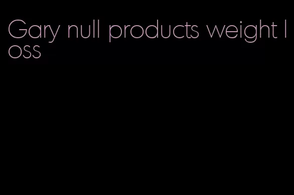 Gary null products weight loss