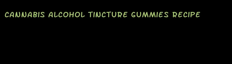 cannabis alcohol tincture gummies recipe