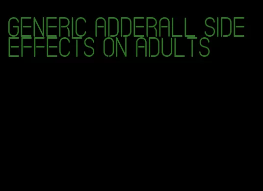 generic Adderall side effects on adults