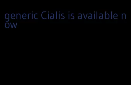 generic Cialis is available now