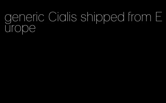 generic Cialis shipped from Europe