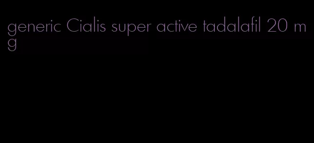 generic Cialis super active tadalafil 20 mg