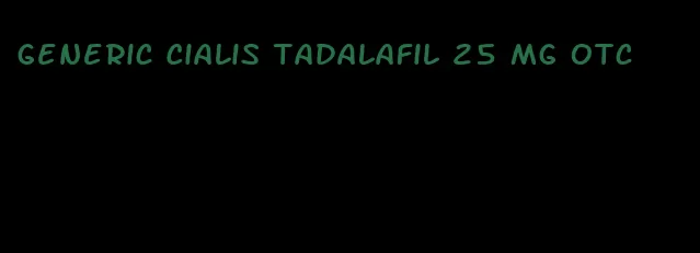 generic Cialis tadalafil 25 mg otc