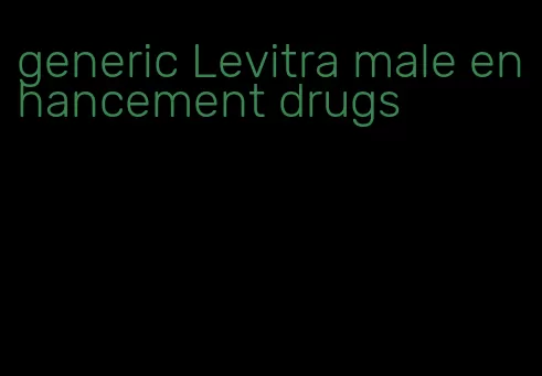 generic Levitra male enhancement drugs