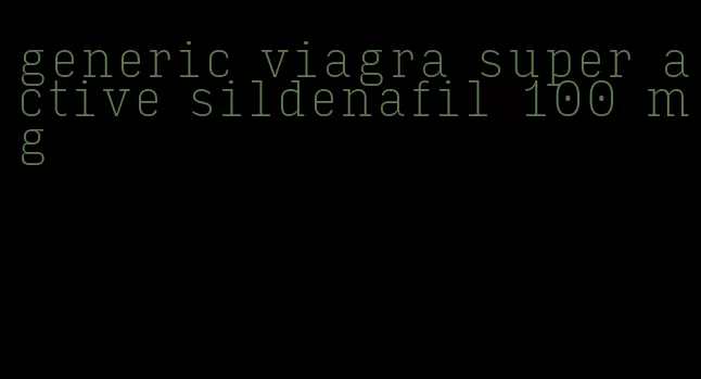 generic viagra super active sildenafil 100 mg