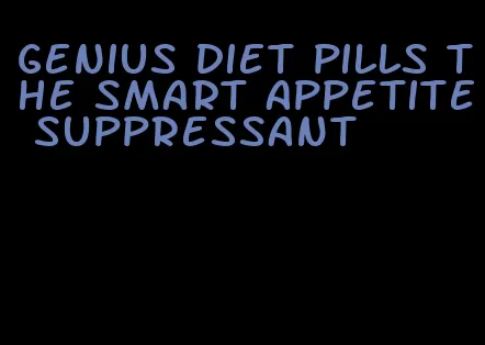 genius diet pills the smart appetite suppressant