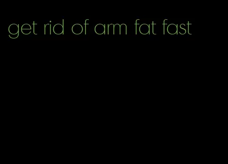 get rid of arm fat fast