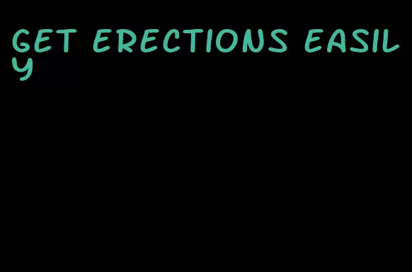 get erections easily