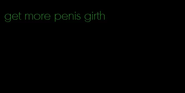 get more penis girth