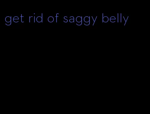 get rid of saggy belly