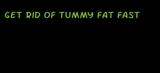 get rid of tummy fat fast