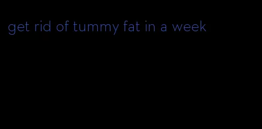 get rid of tummy fat in a week