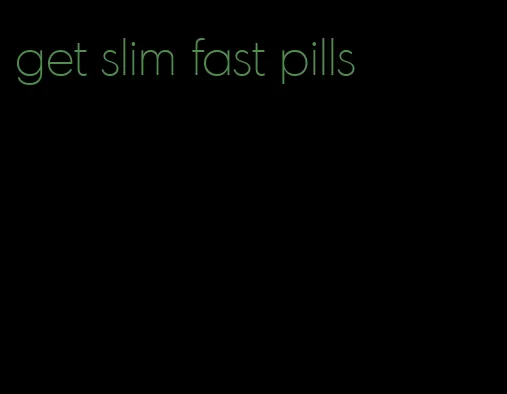 get slim fast pills