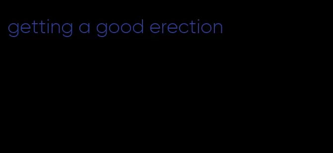 getting a good erection