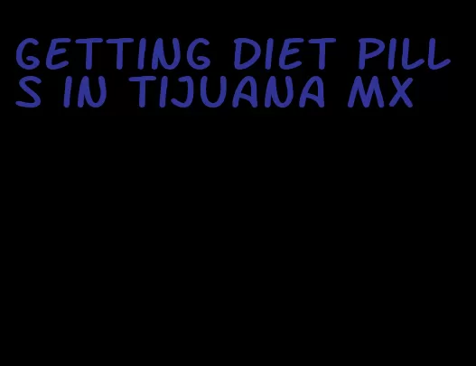 getting diet pills in Tijuana MX