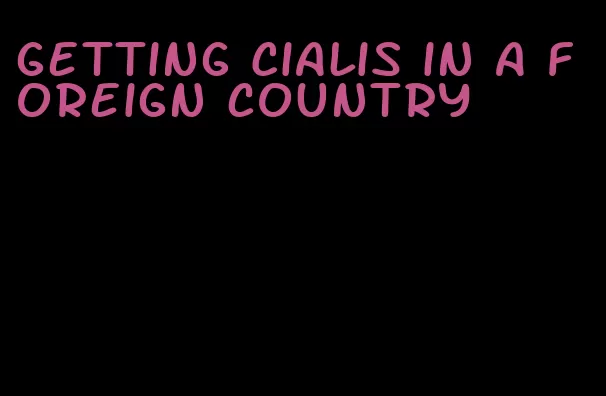 getting Cialis in a foreign country