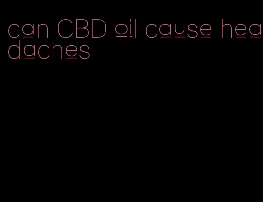 can CBD oil cause headaches