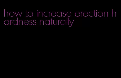 how to increase erection hardness naturally