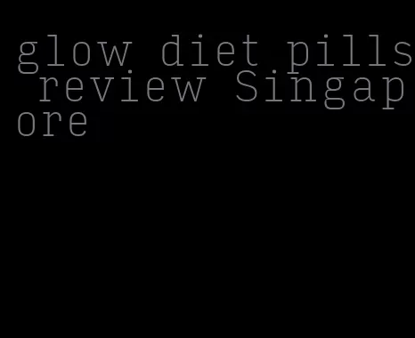 glow diet pills review Singapore