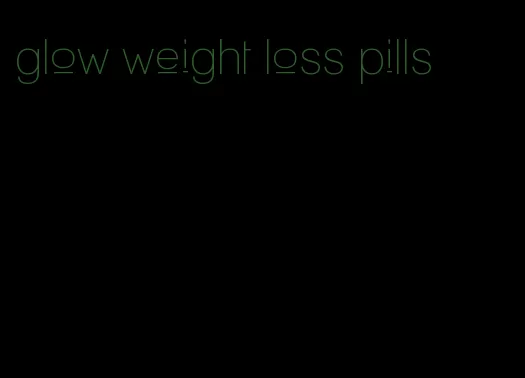 glow weight loss pills