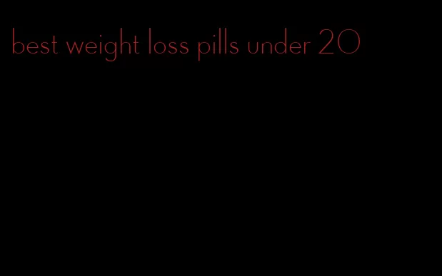 best weight loss pills under 20