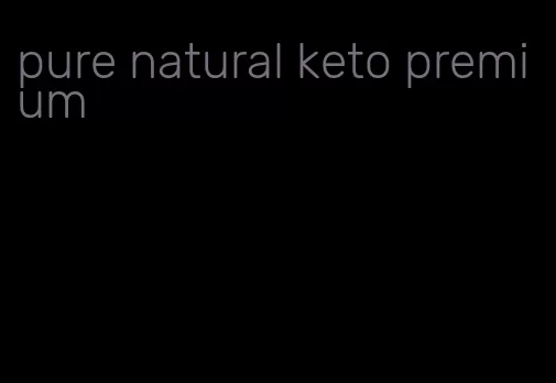 pure natural keto premium