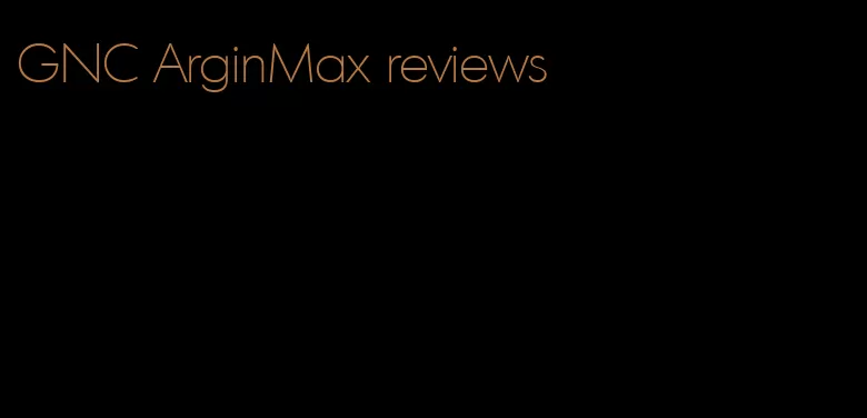 GNC ArginMax reviews