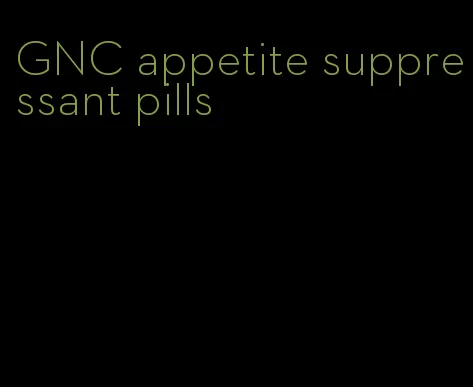 GNC appetite suppressant pills