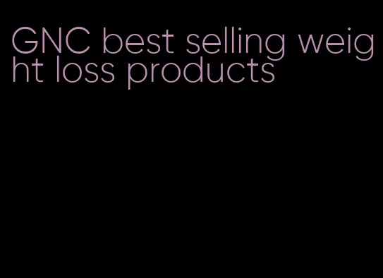 GNC best selling weight loss products