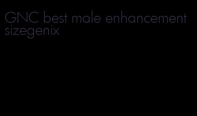 GNC best male enhancement sizegenix