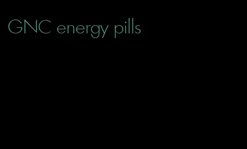 GNC energy pills