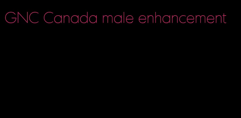 GNC Canada male enhancement