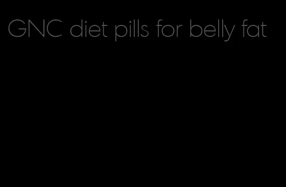 GNC diet pills for belly fat