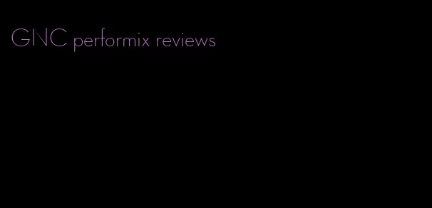 GNC performix reviews