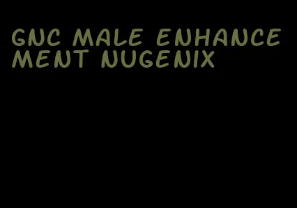 GNC male enhancement Nugenix