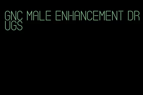 GNC male enhancement drugs