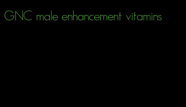 GNC male enhancement vitamins