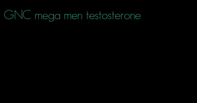 GNC mega men testosterone