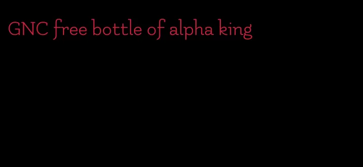 GNC free bottle of alpha king