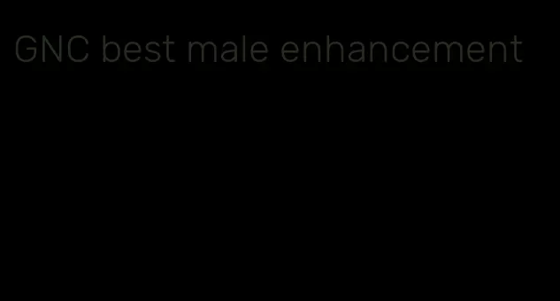 GNC best male enhancement