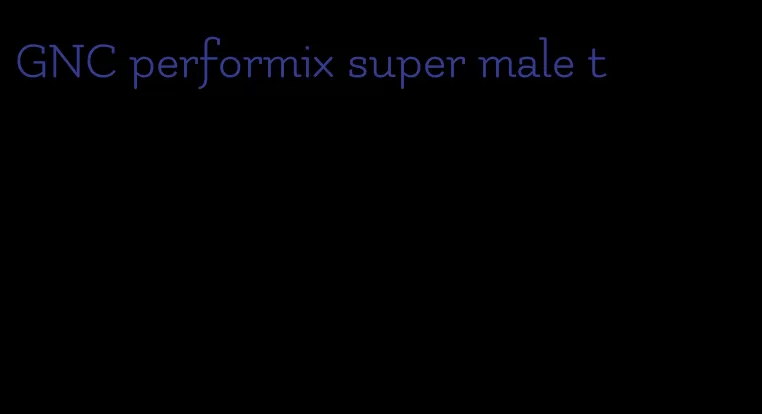 GNC performix super male t